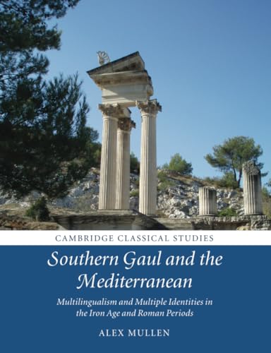 Southern Gaul and the Mediterranean: Multilingualism and Multiple Identities in the Iron Age and Roman Periods (Cambridge Classical Studies) von Cambridge University Press