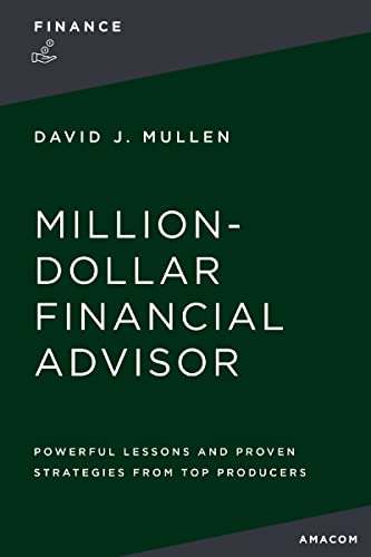The Million-Dollar Financial Advisor: Powerful Lessons and Proven Strategies from Top Producers von Amacom