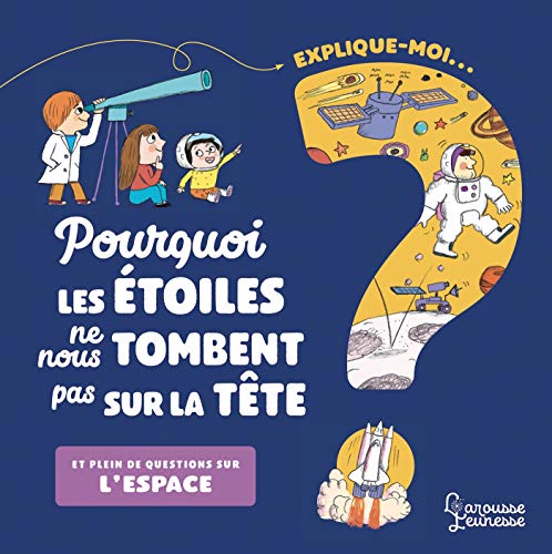 Explique moi - L'Espace: Et plein d'autres questions sur l'espace