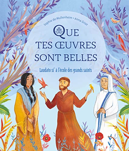Que tes oeuvres sont belles Laudato si à l école des grands saints Que tes oeuvres sont belles Laudato si à l école des grands saints