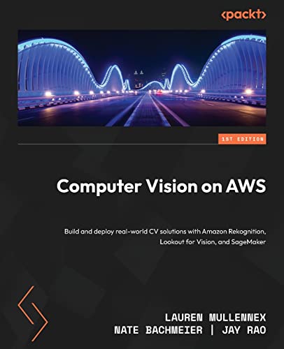 Computer Vision on AWS: Build and deploy real-world CV solutions with Amazon Rekognition, Lookout for Vision, and SageMaker von Packt Publishing