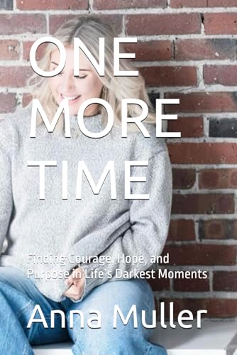 ONE MORE TIME: Finding Courage, Hope, and Purpose in Life’s Darkest Moments von Independently published