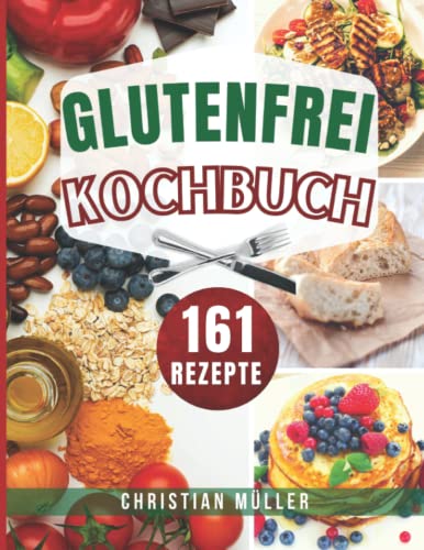 Glutenfrei Kochbuch: Dieses Buch enthält 161 köstliche Glutenfrei Rezepte, darunter Zuckerfreies Kochen, Backen, Vegan, Brot und mehr Glutenfrei Kochbuch: Dieses Buch enthält 161 köstliche Glutenfrei Rezepte, darunter Zuckerfreies Kochen, Backen, Vegan, Brot und mehr von Independently published