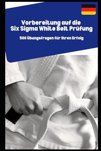 Vorbereitung auf die Six Sigma White Belt Prüfung: 500 Übungsfragen für Ihren Erfolg Vorbereitung auf die Six Sigma White Belt Prüfung: 500 Übungsfragen für Ihren Erfolg von Independently published