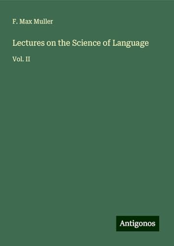 Lectures on the Science of Language: Vol. II von Antigonos Verlag
