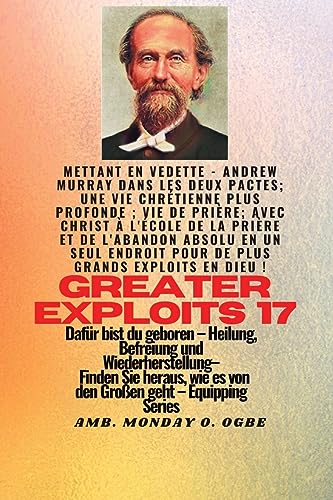 Größere Heldentaten - 17 Mit dabei: Leben; Gebetsleben; Mit Christus in der Schule des Gebets und der absoluten Hingabe an einem Ort für größere Taten ... (Greater Exploits-Reihe, Band 17)