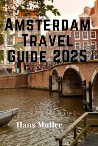 Amsterdam Travel Guide 2025: The Ultimate Travel Companion to Discover Amsterdam’s Culture, Canals, and Hidden Gems Amsterdam Travel Guide 2025: The Ultimate Travel Companion to Discover Amsterdam’s Culture, Canals, and Hidden Gems von Independently published
