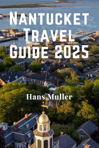 Nantucket Travel Guide 2025: Your Insider’s Guide to Exploring, Buying, and Living on New England’s Most Iconic Island Nantucket Travel Guide 2025: Your Insider’s Guide to Exploring, Buying, and Living on New England’s Most Iconic Island von Independently published