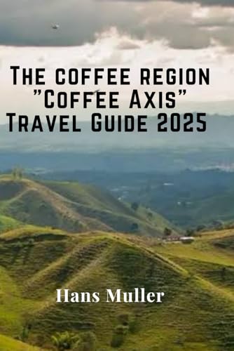 The Coffee Region Travel Guide 2025: A Complete Guide to Exploring Colombia’s Coffee Heartland The Coffee Region Travel Guide 2025: A Complete Guide to Exploring Colombia’s Coffee Heartland von Independently published