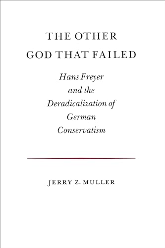 The Other God that Failed: Hans Freyer and the Deradicalization of German Conservatism The Other God that Failed: Hans Freyer and the Deradicalization of German Conservatism von Princeton University Press