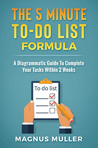 The 5 Minute To-Do List Formula: A Diagrammatic Guide To Complete Your Tasks Within 2 Weeks (The 5 Minute Self Help Series, Band 2)