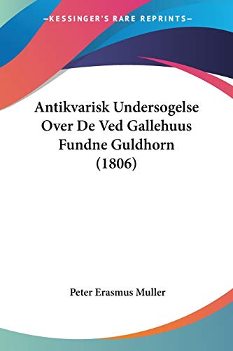 Antikvarisk Undersogelse Over De Ved Gallehuus Fundne Guldhorn (1806) von Kessinger Publishing