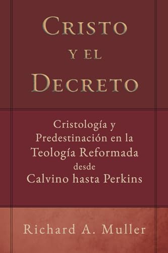 Cristo y el Decreto: Cristologia y predestinacion en la teologia reformada desde Calvino hasta Perkins (Fundamentos para la interpretación historica) von Teologia para Vivir