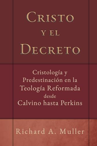 Cristo y el Decreto: Cristologia y predestinacion en la teologia reformada desde Calvino hasta Perkins (Fundamentos para la interpretación historica) von Teologia para Vivir