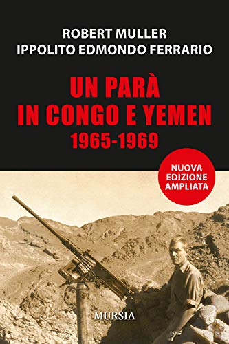 Un parà in Congo e Yemen: 1965-1969 (Nuova edizione ampliata) (Le nuove guerre)