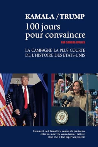 Kamala/Trump, 100 jours pour convaincre: La campagne la plus courte de l'histoire des Etats-Unis Kamala/Trump, 100 jours pour convaincre: La campagne la plus courte de l'histoire des Etats-Unis von Independently published