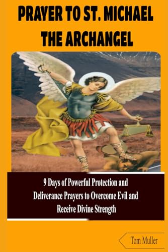 PRAYER TO ST. MICHAEL THE ARCHANGEL: 9 Days of Powerful Protection and Deliverance Prayers to Overcome Evil and Receive Divine Strength von Independently published