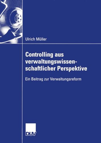 Controlling aus Verwaltungswissenschaftlicher Perspektive: Ein Beitrag zur Verwaltungsreform (Wirtschaftswissenschaften) (German Edition) von Deutscher Universitätsverlag