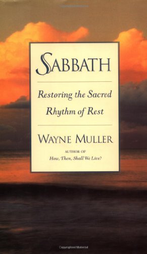 Sabbath: Restoring the Sacred Rhythm of Rest