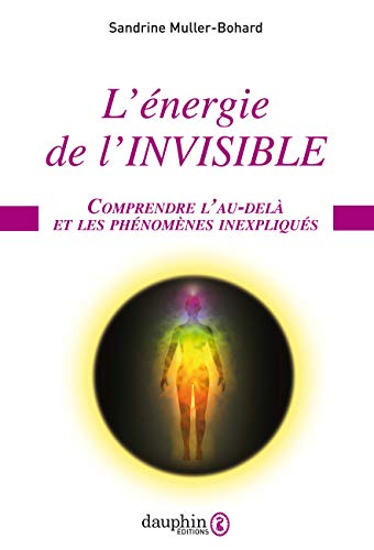 L'Énergie de l'invisible: comprendre l'au-delà et les phénomènes inexpliqués