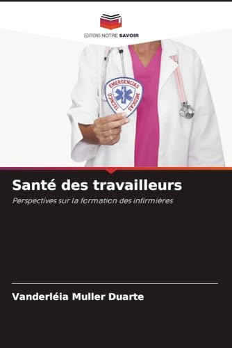 Santé des travailleurs: Perspectives sur la formation des infirmières von Editions Notre Savoir