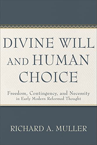 Divine Will and Human Choice: Freedom, Contingency, and Necessity in Early Modern Reformed Thought von Baker Academic