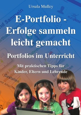 E-Portfolio - Erfolge sammeln leicht gemacht: Portfolios im Unterricht für Kinder, Eltern und Lehrende von ausZeit Verlag