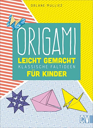 Origami leicht gemacht: Abwechslungsreiche und lustige Faltideen für Kinder: Klassische Faltideen für Kinder