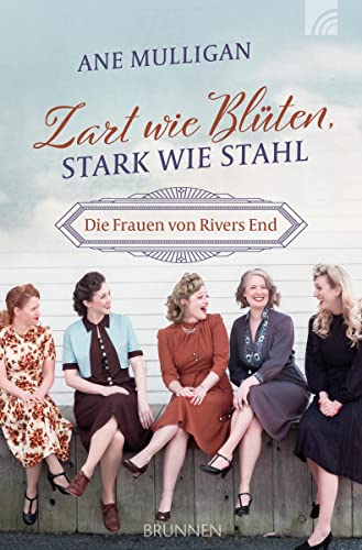 Zart wie Blüten, stark wie Stahl: Die Frauen von Rivers End (Felicitas Brandt, Faith.Hope.Love) von Brunnen-Verlag GmbH