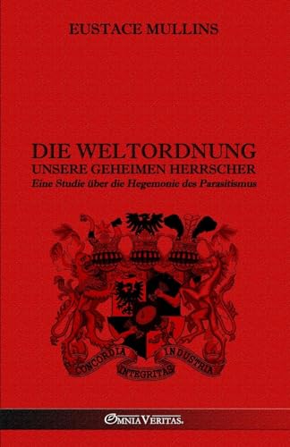 Die Weltordnung - Unsere geheimen Herrscher: Eine Studie über die Hegemonie des Parasitismus von Omnia Veritas Ltd