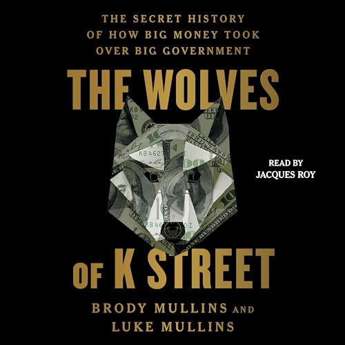 The Wolves of K Street: The Secret History of How Big Money Took over Big Government von Blackstone Pub