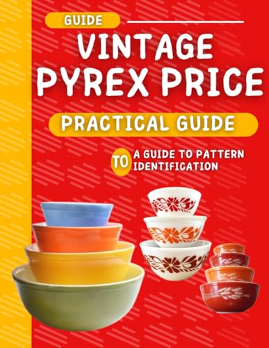 Pratical Guide To Vintage Pyrex Price : A Guide To Pattern Identification von Independently published