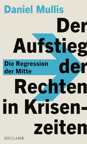 Der Aufstieg der Rechten in Krisenzeiten. Die Regression der Mitte: Eine kluge Analyse der deutschen Mehrheitsgesellschaft Der Aufstieg der Rechten in Krisenzeiten. Die Regression der Mitte: Eine kluge Analyse der deutschen Mehrheitsgesellschaft von Reclam Philipp Jun.
