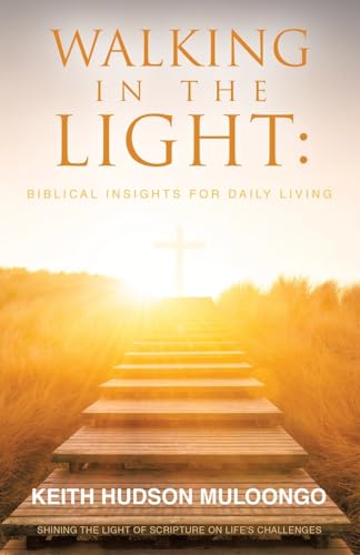 Walking In the Light: Biblical Insights for Daily Living: Shining the Light of Scripture on Life's Challenges von WestBow Press