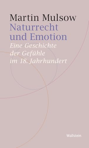 Naturrecht und Emotion: Eine Geschichte der Gefühle im 18. Jahrhundert (Historische Geisteswissenschaften. Frankfurter Vorträge) von Wallstein Verlag