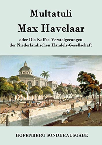Max Havelaar: oder Die Kaffee-Versteigerungen der Niederländischen Handels-Gesellschaft Max Havelaar: oder Die Kaffee-Versteigerungen der Niederländischen Handels-Gesellschaft