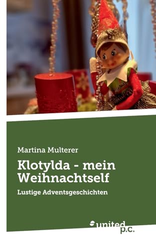 Klotylda - mein Weihnachtself: Lustige Adventsgeschichten von united p.c.