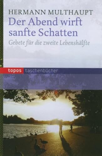 Der Abend wirft sanfte Schatten: Gebete für die zweite Lebenshälfte (Topos Taschenbücher)