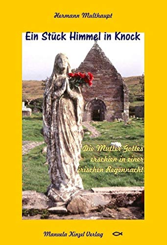 Ein Stück Himmel in Knock: Die Mutter Gottes erschien in einer irischen Regennacht von Kinzel, Manuela Verlagsgr