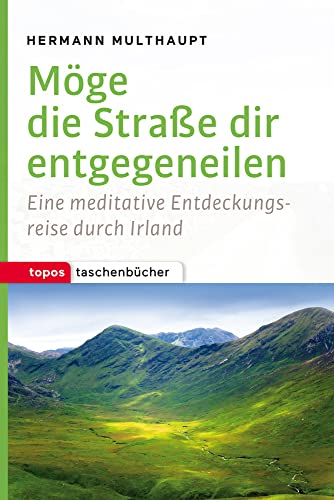 Möge die Straße dir entgegeneilen: Eine meditative Entdeckungsreise durch Irland (Topos Taschenbücher)