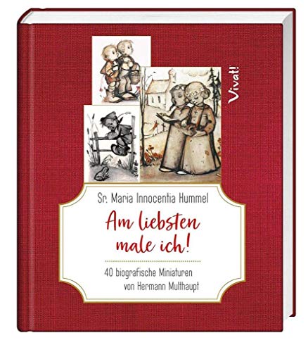 Sr. Maria Innocentia Hummel – Am liebsten male ich!: 40 biografische Miniaturen von Hermann Multhaupt
