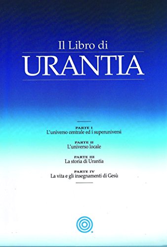 Il Libro di Urantia: Rivelare i misteri di Dio, l'Universo, la storia del mondo, Gesù e la nostra Sue