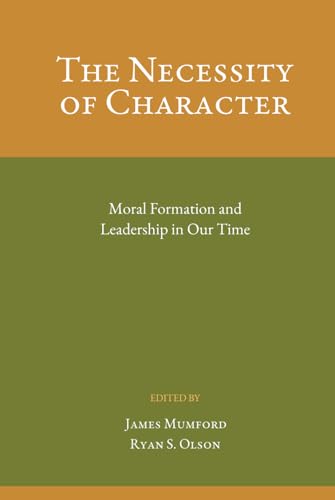 The Necessity of Character: Moral Formation and Leadership In Our Time