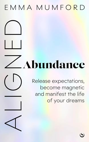 Aligned Abundance: Release Expectations, Become Magnetic and Manifest the Life of Your Dreams von Watkins Publishing