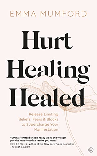 Hurt, Healing, Healed: Release Limiting Beliefs, Fears & Blocks to Supercharge Your Manifestation Hurt, Healing, Healed: Release Limiting Beliefs, Fears & Blocks to Supercharge Your Manifestation