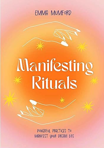 Manifesting Rituals: Powerful Daily Practices to Manifest Your Dream Life