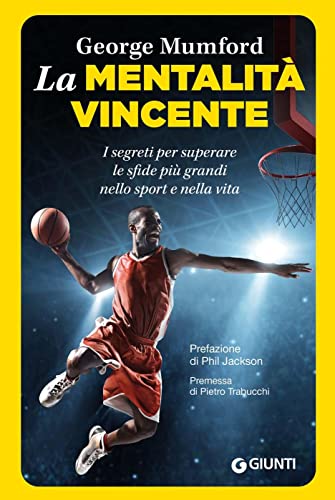 La mentalità vincente. I segreti per superare le sfide più grandi nello sport e nella vita (Saggi Giunti. Psicologia)