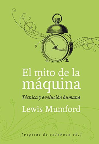 El mito de la máquina : técnica y evolución humana: Técnica y evolución humana (Volumen 1) (Ensayo)