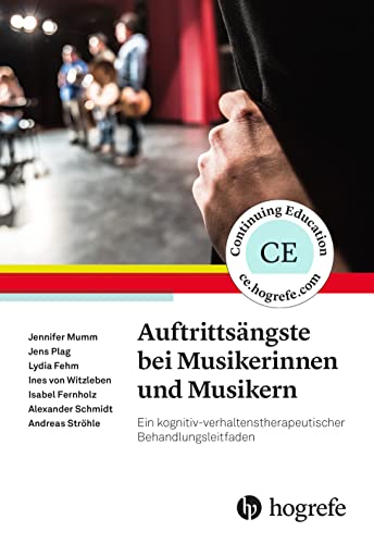 Auftrittsängste bei Musikerinnen und Musikern: Ein kognitiv-verhaltenstherapeutischer Behandlungsleitfaden Auftrittsängste bei Musikerinnen und Musikern: Ein kognitiv-verhaltenstherapeutischer Behandlungsleitfaden
