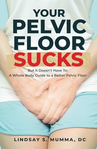 Your Pelvic Floor Sucks: But It Doesn't Have To: A Whole Body Guide to a Better Pelvic Floor von Self Publishing